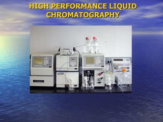 HIGH PERFORMANCE LIQUID CHROMATOGRAPHY 