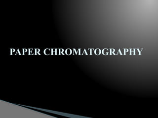 PAPER CHROMATOGRAPHY
 