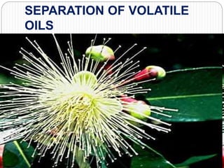 SEPARATION OF VOLATILE
OILS
 