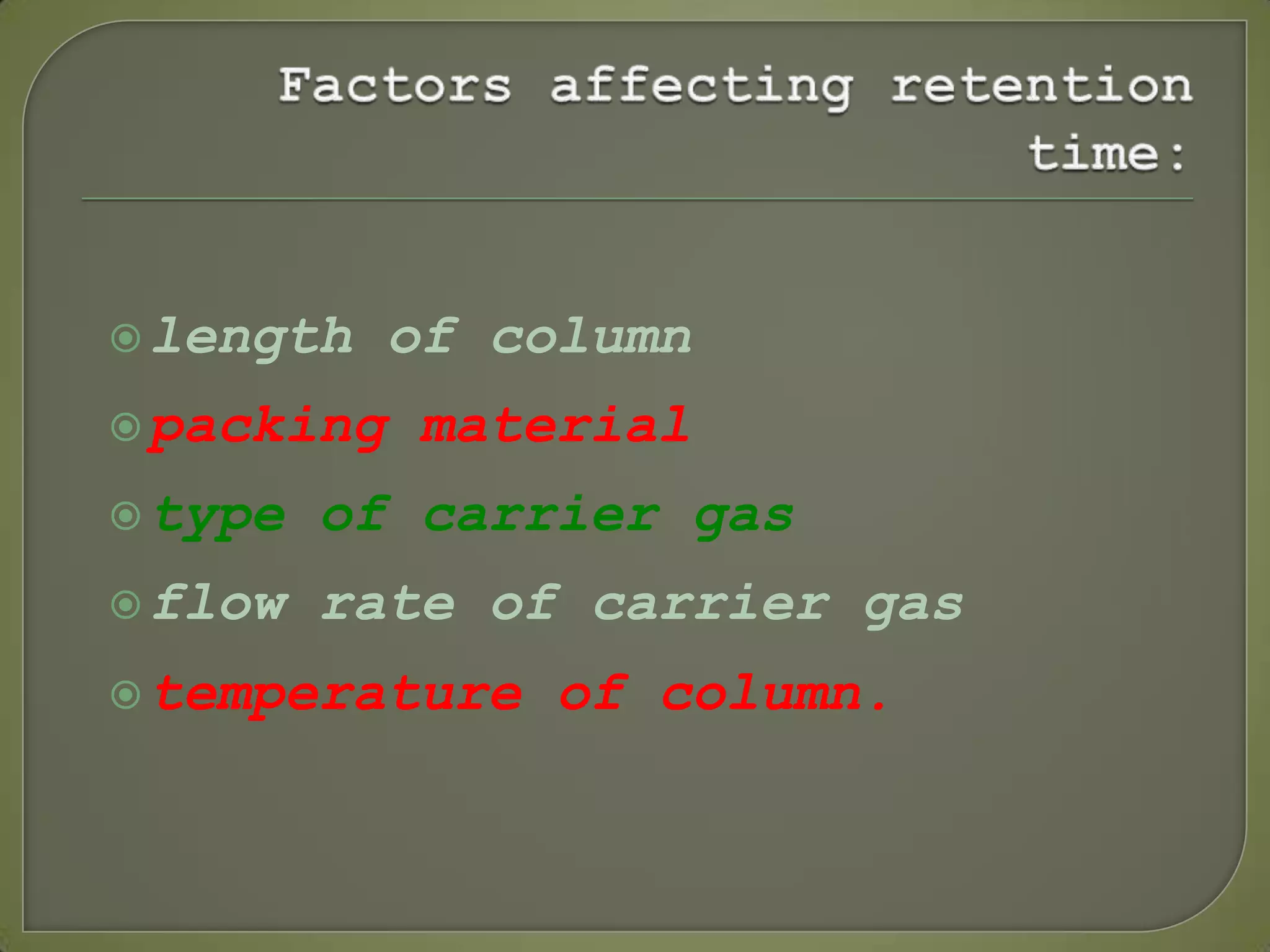length of column
packing material
type of carrier gas
flow rate of carrier gas
temperature of column.
 