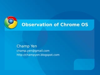Observation of Chrome OS



Champ Yen
champ.yen@gmail.com
http://champyen.blogspot.com
 