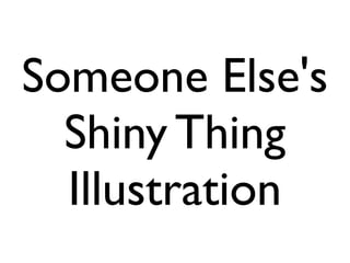 Someone Else's
Shiny Thing
Illustration