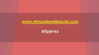www.elmundowebsocial.com 
@fpjerez 
