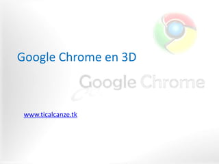 Google Chrome en 3D



 www.ticalcanze.tk
 