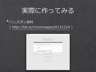実際に作ってみる
ハンズオン資料料 
(  http://bit.ly/chromeapps20131224  )
 