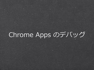 Chrome  Apps  のデバッグ
 