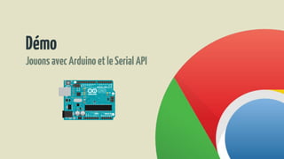 Démo
JouonsavecArduinoetleSerialAPI
 