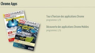 ChromeApps
Tourd’horizon des applicationsChrome
programmez 178
Découvertedes applicationsChrome Mobiles
programmez 179
 