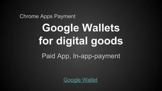 Chrome Apps Payment

Google Wallets
for digital goods
Paid App, In-app-payment

Google Wallet

 