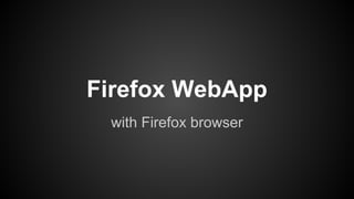Firefox WebApp
with Firefox browser

 
