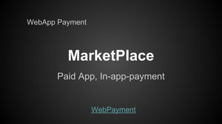 WebApp Payment

MarketPlace
Paid App, In-app-payment

WebPayment

 