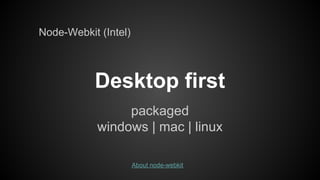 Node-Webkit (Intel)

Desktop first
packaged
windows | mac | linux
About node-webkit

 