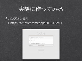 実際に作ってみる 
ハンズオン資料料 
( http://bit.ly/chromeapps20131224 ) 
 