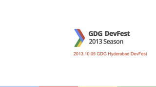2013.10.05 GDG Hyderabad DevFest
 