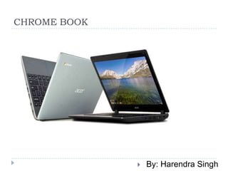 CHROME BOOK
 By: Harendra Singh
 
