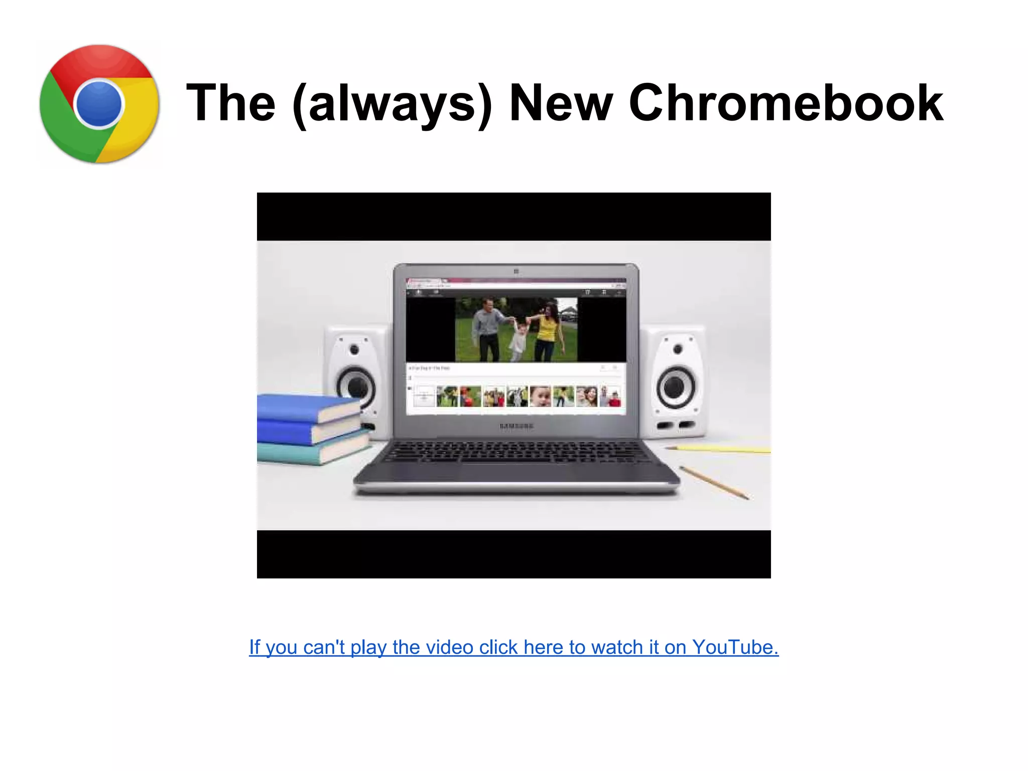 The (always) New Chromebook
If you can't play the video click here to watch it on YouTube.
 