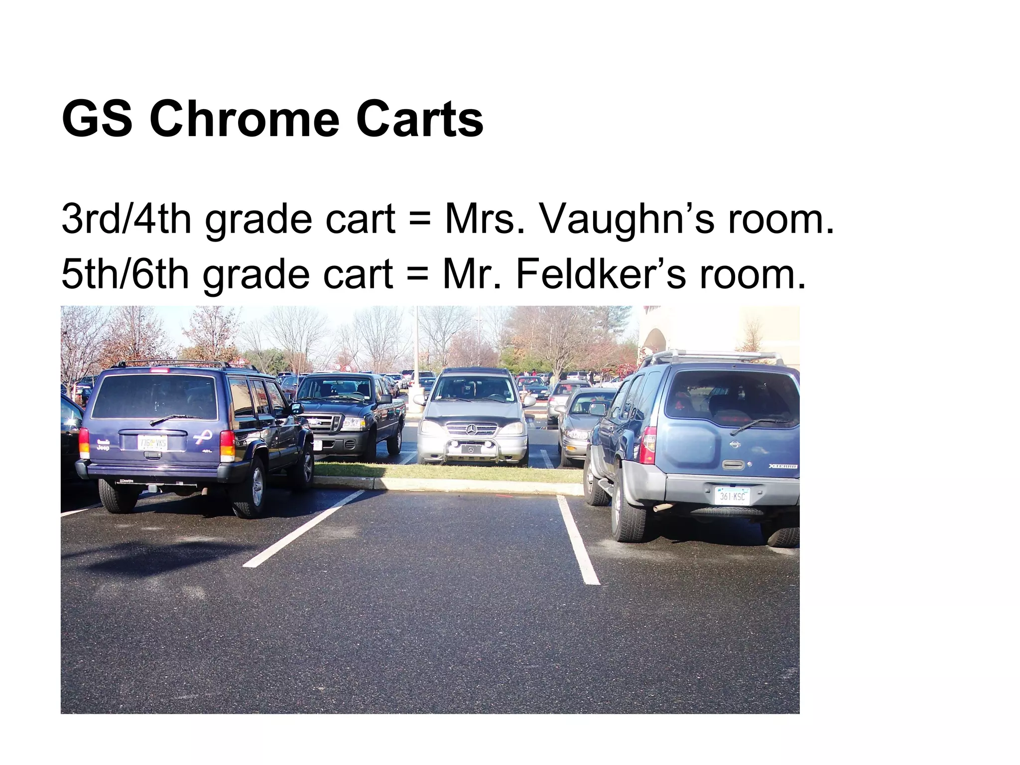 GS Chrome Carts
3rd/4th grade cart = Mrs. Vaughn’s room.
5th/6th grade cart = Mr. Feldker’s room.
 
