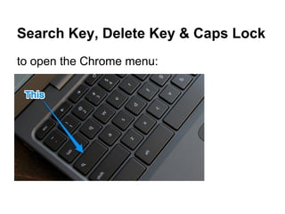 Search Key, Delete Key & Caps Lock
to open the Chrome menu:
 