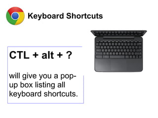 Keyboard Shortcuts
CTL + alt + ?
will give you a pop-
up box listing all
keyboard shortcuts.
 