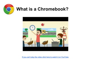What is a Chromebook?
If you can't play the video click here to watch it on YouTube.
 