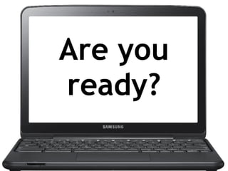 Are you
ready?
 