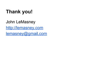 Thank you!
John LeMasney
http://lemasney.com
lemasney@gmail.com
 
