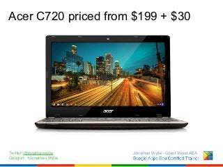 Acer C720 priced from $199 + $30

Twitter: @jonathanwylie
Google+: +Jonathan Wylie

Jonathan Wylie - Grant Wood AEA

 