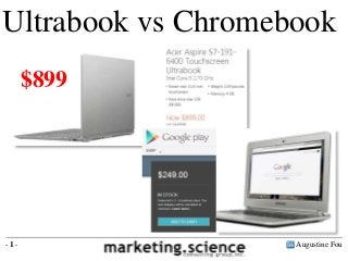 Ultrabook vs Chromebook
      $899




-1-                 Augustine Fou
 