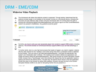 DRM - EME/CDM

Developer Programs
Engineer for Chromecast

 