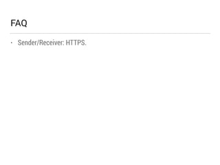 FAQ 
• Sender/Receiver: HTTPS. 
 