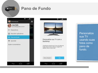 Confidencial e reservado ao Google
Pano de Fundo
Personalize
sua TV
usando suas
fotos como
pano de
fundo.
 