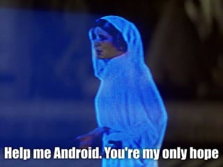 Help me Android. You're my only hope
 