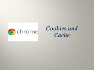 Cookies and
Cache
 