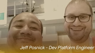 JeD Posnick - Dev PlaEorm Engineer
 