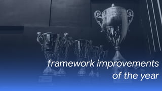 framework improvements  
of the year
 