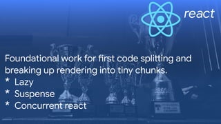 Foundational work for Brst code spliCing and
breaking up rendering into tiny chunks.

* Lazy

* Suspense

* Concurrent react
react
 