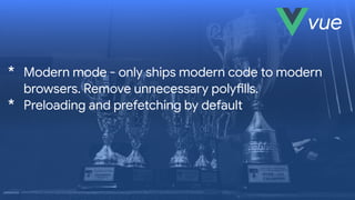 vue
* Modern mode - only ships modern code to modern
browsers. Remove unnecessary polyBlls.

* Preloading and prefetching by default
 