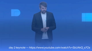 day 2 keynote — hPps://www.youtube.com/watch?v=SbUAkQ_s7Os
 