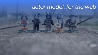actor model, for the web
 