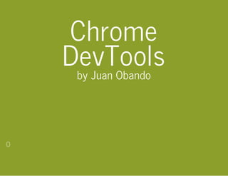 Chrome
DevToolsby Juan Obando
0
 