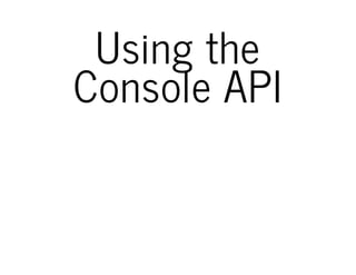 Using the
Console API
 