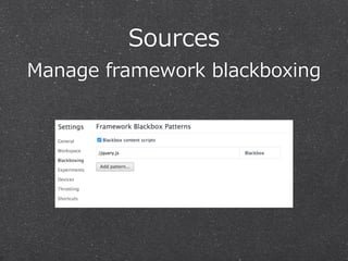 Sources  
Manage  framework  blackboxing
 