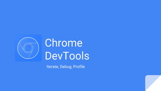 Chrome
DevTools
Iterate, Debug, Profile
 
