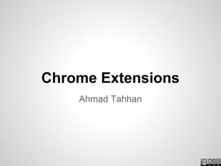 Chrome Extensions
    Ahmad Tahhan
 
