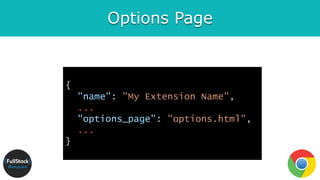 Options Page
{
"name": "My Extension Name",
...
"options_page": "options.html",
...
}
 