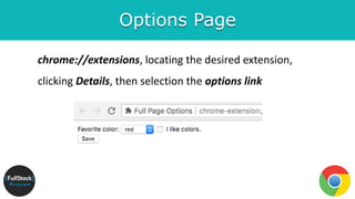 Options Page
chrome://extensions, locating the desired extension,
clicking Details, then selection the options link
 