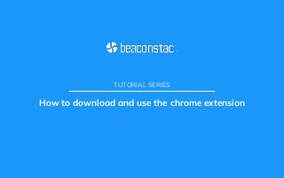 TUTORIAL SERIES
How to download and use the chrome extension
 