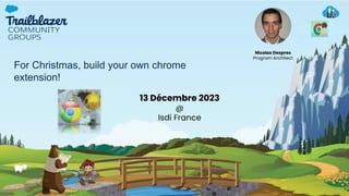 For Christmas, build your own chrome
extension!
Nicolas Despres
Program Architect
13 Décembre 2023
@
Isdi France
 