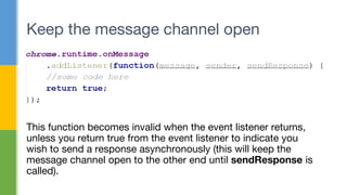 This function becomes invalid when the event listener returns,
unless you return true from the event listener to indicate you
wish to send a response asynchronously (this will keep the
message channel open to the other end until sendResponse is
called).
Keep the message channel open
 