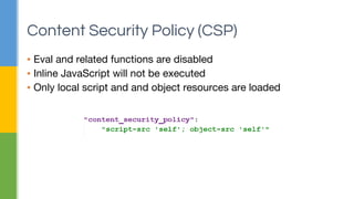 ▪ Eval and related functions are disabled
▪ Inline JavaScript will not be executed
▪ Only local script and and object resources are loaded
Content Security Policy (CSP)
 